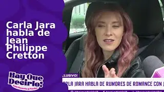 Carla Jara habla de Jean Philippe Cretton | Hay Que Decirlo