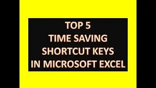 Top 5 Time Saving Shortcut Keys in Microsoft Excel : Excel Tips and Tricks
