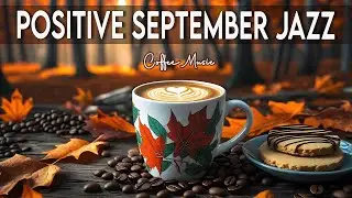 Positive September Jazz ☕🍂 Relaxing Morning Autumn Jazz Coffee Music & Bossa Nova Piano for Focus