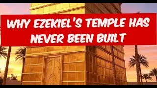 Why Ezekiel&rsquo;s Temple has Never Been Built
