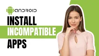 How To Install Incompatible Apps On Android - 2025