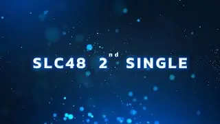 SLC48 2ND SINGLE ANNOUNCEMENT / SLC48