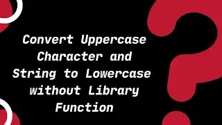 Convert Uppercase Character/String to Lowercase without Library Function | C Tutorials for Beginners