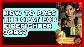 How To Pass The CPAT For Firefighter Jobs? - Inside the Firehouse