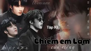 【EABO】(Văn Hiên) Chiếm em làm của riêng「Tập 10」🌺𝓢𝓮𝓻𝓮𝓷𝓪𝓛𝓲𝓷 🌺