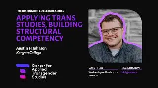 Applying Trans Studies, Building Structural Competency  |  Austin H Johnson, PhD