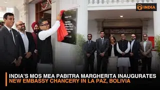 &ldquo;India&rsquo;s MoS MEA Pabitra Margherita Inaugurates New Embassy Chancery in La Paz, Bolivia