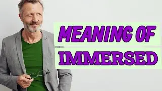 Immersed | Definition of immersed 📖 📖 📖 📖
