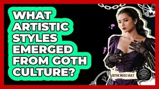 What Artistic Styles Emerged From Goth Culture?