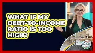 What If My Debt-To-Income Ratio Is Too High?