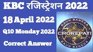 KBC REGISTRATION Q10 CORRECT ANSWER 18 APRIL 2022