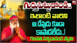 ఇలాంటి వారిని ఆ దేవుడు కూడా కాపాడలేడు..! | Sri Ganapathi Sachchidananda Swamiji | BIG TV