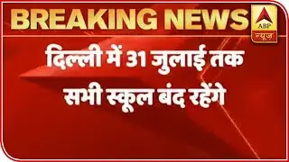Delhi: Schools To Remain Closed Till July 31 | ABP News