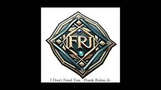 I Don't Need You - Frank Rolon Jr.