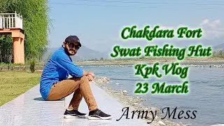 Chakdara Fort Fishing Hut Army Mess Swat Kpk Vlog 23 March 🇵🇰