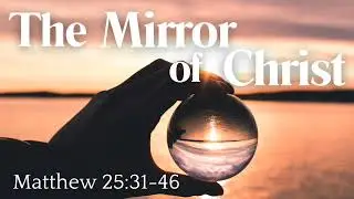 The Mirror of Christ (11/23/25)