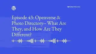 WordPress Briefing Podcast Episode 43: Openverse & Photo Directory  HD 1080p