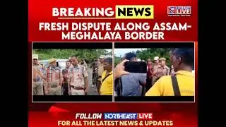 Fresh Tension Along Assam-Meghalaya Border in Lampi