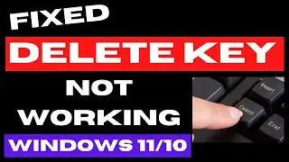 Delete Key not working in Windows 11 / 10 Fixed