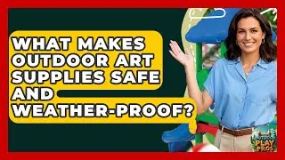 What Makes Outdoor Art Supplies Safe And Weather-proof? - Outdoor Play Pros