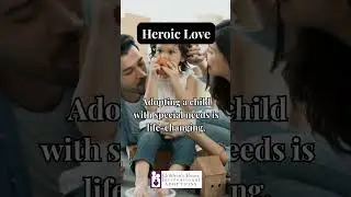 Heroic Love #specialneedsadoption #specialneedsparenting