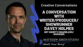 Creative Conversations: Writer/Producer/Show Runner Davey Holmes