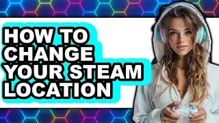 How to Change Your Steam Location (only Way)
