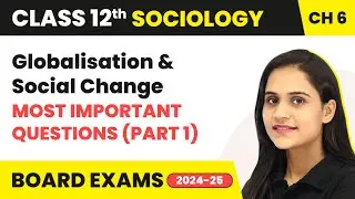 Globalisation and Social Change - Most Important Questions (Part 1) | Class 12 Sociology Chapter 6