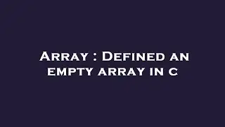 Array : Defined an empty array in c