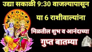 आज सकाळी साडेनऊ वाजल्यापासून या सहाराशीवाल्यांना मिळतील शुभ व आनंदाच्या बातम्या
