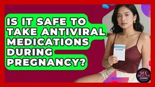 Is It Safe to Take Antiviral Medications During Pregnancy? - Sex Health Expert