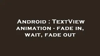 Android : TextView animation - fade in, wait, fade out
