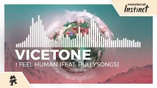 Vicetone - I Feel Human (feat. BullySongs) [Monstercat Release]