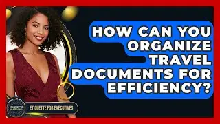 How Can You Organize Travel Documents For Efficiency? - Etiquette for Executives