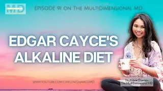 Ep. 91 - Edgar Cayce's Alkaline Diet - The MultiDimensional MD