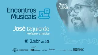 Encontros Musicais - com Jos&eacute; Izquierdo