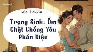 Truyện audio: Trọng sinh ôm chặt chồng yêu phản diện🗣️ A Tỷ Audio