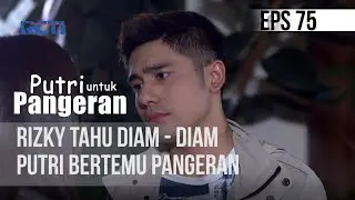 PUTRI UNTUK PANGERAN - Rizky Tahu Diam Diam Putri Bertemu Pangeran | 04 Agustus 2020