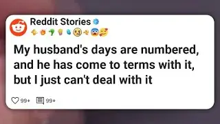 My husband's days are numbered, and he has come to terms with it, but I just can't deal #reddit 