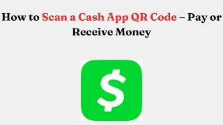 How to Scan a Cash App QR Code &ndash; Pay or Receive Money
