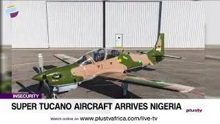 Super Tucano Aircraft Arrives Nigeria | NEWS