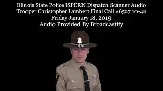 Illinois State Police Dispatch Scanner Audio Trooper Christopher Lambert Final Call #6527 10-42