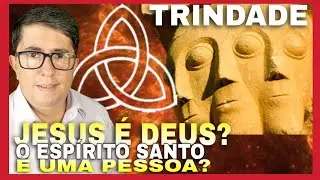 A TRINDADE! JESUS É DEUS? O ESPÍRITO SANTO É UMA PESSOA? #216