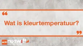Wat is kleurtemperatuur? - Nu-Swift geeft Antwoord: Vraag van de Week 036