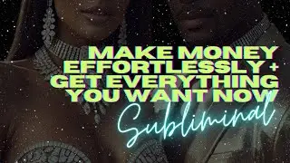 [WARNING EXTREMELY POWERFUL] MAKE MONEY EFFORTLESSLY + GET EVERYTHING YOU WANT NOW (SUBLIMINAL)