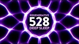 Healing Meditation Music for Deep Regenerative Sleep ✧ 528 Hz ✧ Miracle Tone for Insomnia