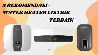 5 Rekomendasi Water Heater Listrik Terbaik