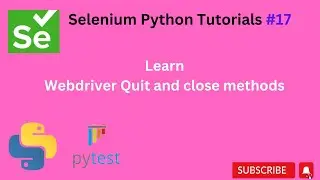 #Tutorials 17 || What is Driver Quit and close methods || Selenium Python