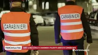 12 GENNAIO 2026-FRANCAVILLA F.-DOPO LA MULTA INSULTA CARABINIERI E POLIZIOTTI:ARRESTATO COMMERCIANTE