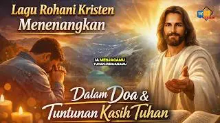 Dalam Doa Ada Tuntunan Kasih TUHAN | Lagu Rohani Kristen Menenangkan dan Menguatkan Iman